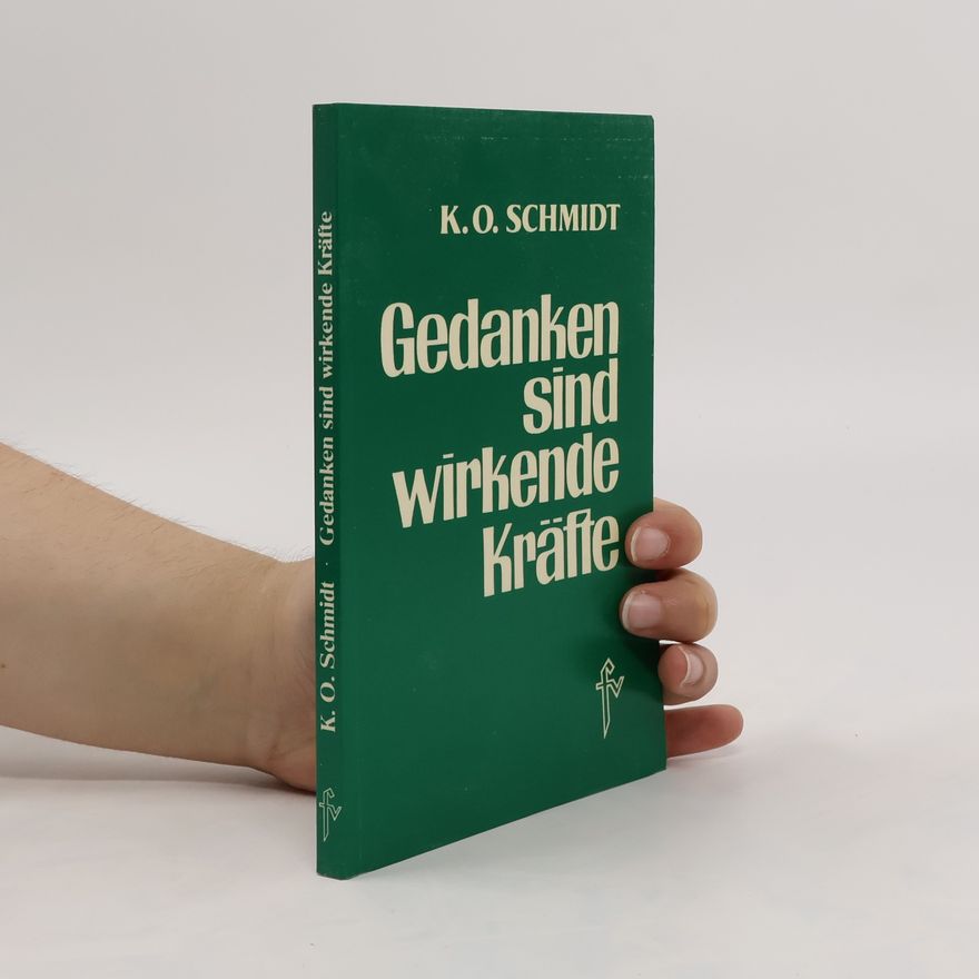 Karl Otto Schmidt Gedanken sind wirkende Kräfte