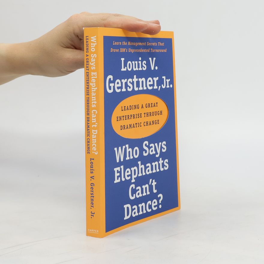 Louis V. Gerstner Who Says Elephants Can't Dance?. Leading a Great Enterprise Through Dramatic Change