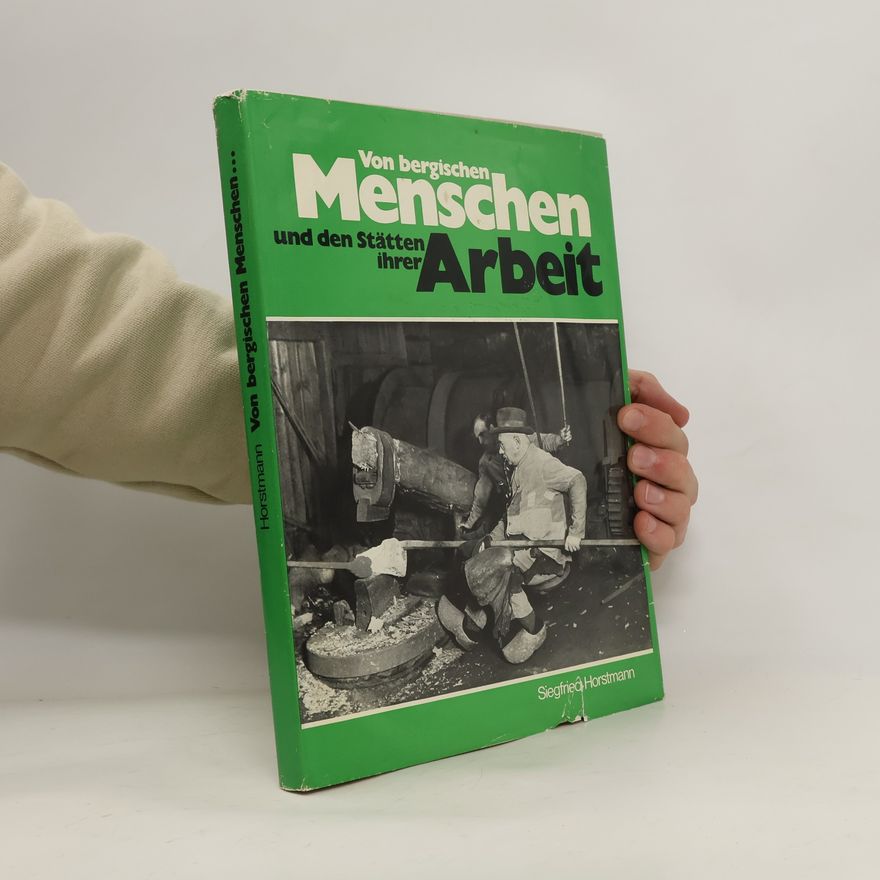 Siegfried Horstmann Von bergischen Menshen und den Stätten ihrer Arbeit