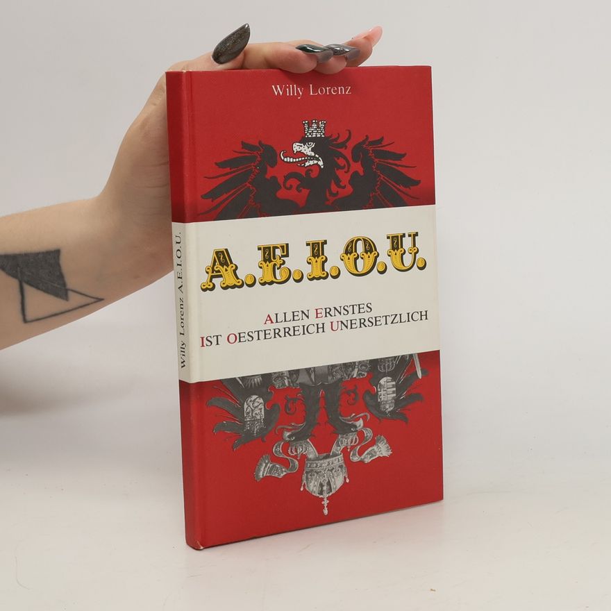 Willy Lorenz A.E.I.O.U., allen Ernstes ist Österreich unersetzlich