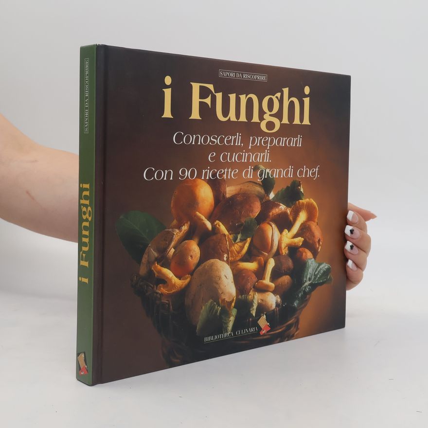 Miriam Ferrari I funghi. Conoscerli, prepararli e cucinarli. Con 90 ricette di grandi chef