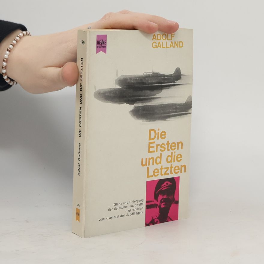 Adolf Galland Die Ersten und Die Letzten