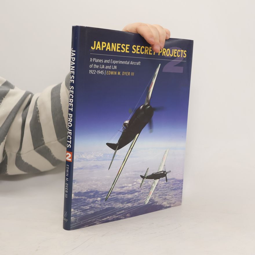 Edwin M. Dyer Japanese Secret Projects: Experimental Aircraft of the IJA and IJN 1922-1945