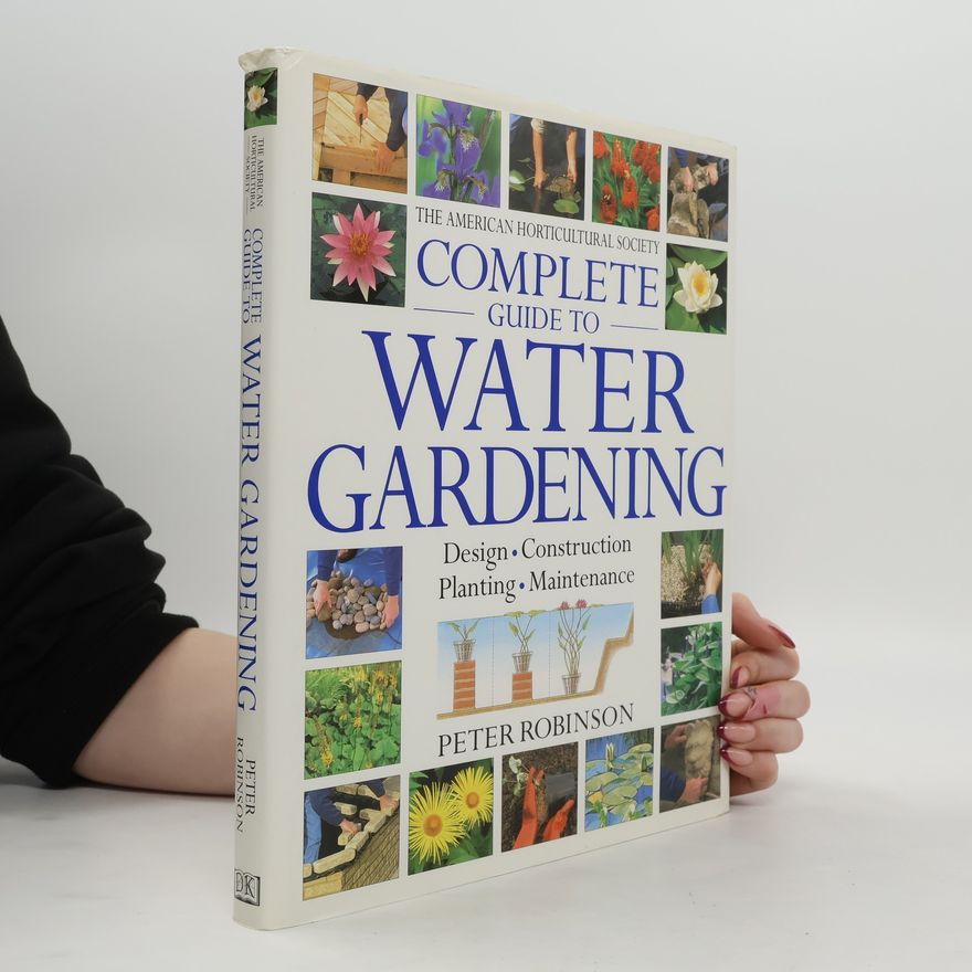 Peter Robinson The American Horticultural Society Complete Guide to Water Gardening