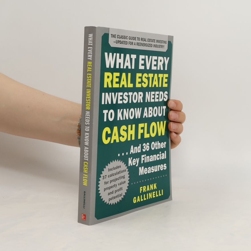 Frank Gallinelli What Every Real Estate Investor Needs to Know About Cash Flow... And 36 Other Key Financial Measures, Updated Edition
