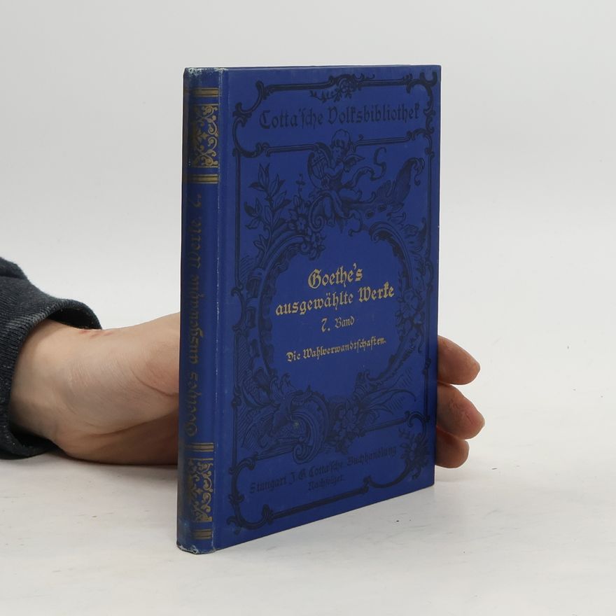 Johann Wolfgang von Goethe Goethes ausgewählte Werte 7. Die Wahlverwandtschaften.
