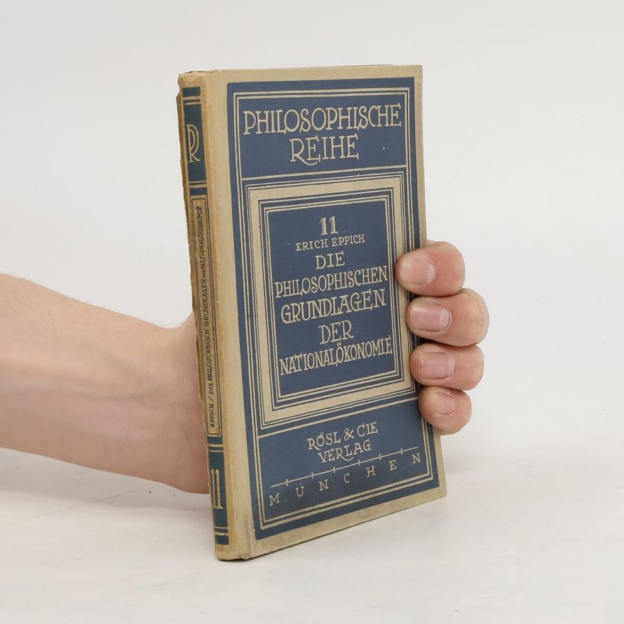 Erich Eppich Die philosophischen Grundlagen der Nationalökonomie