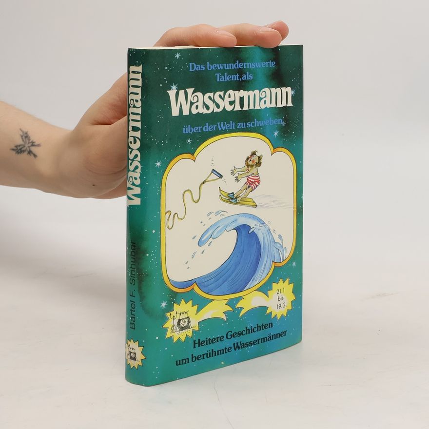Bartel F. Sinhuber Das bewundernswerte Talent, als Wassermann über der Welt zu schweben