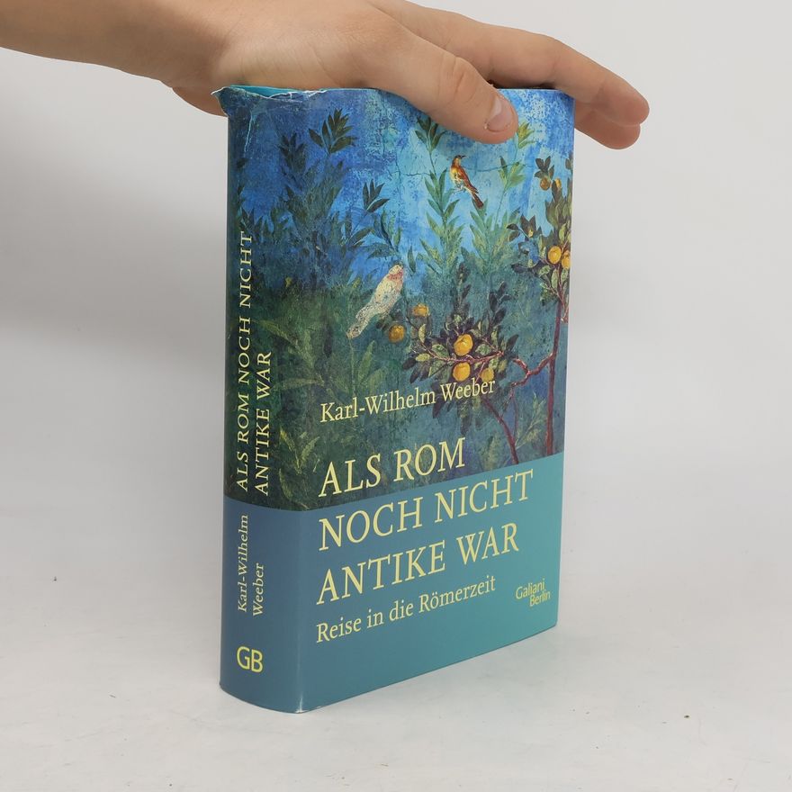 Karl-Wilhelm Weeber Als Rom noch nicht Antike war