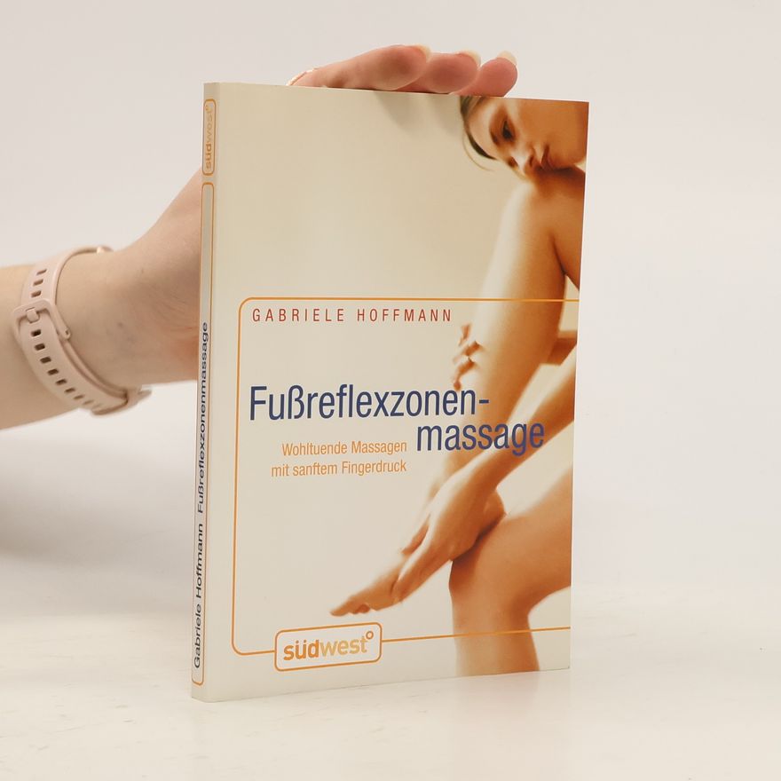 Gabriele Hoffmann Fußreflexzonen-massage : Wohltuende Massagen mit sanftem Fingerdruck