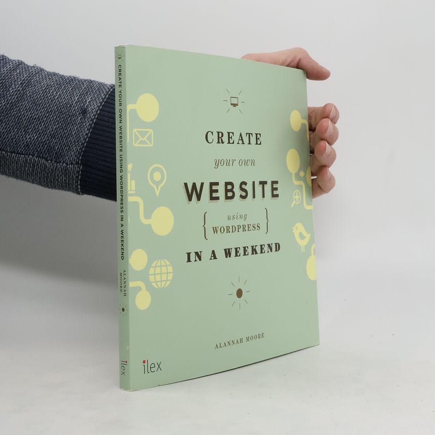 Alannah Moore Create Your Own Website Using Wordpress in a Weekend