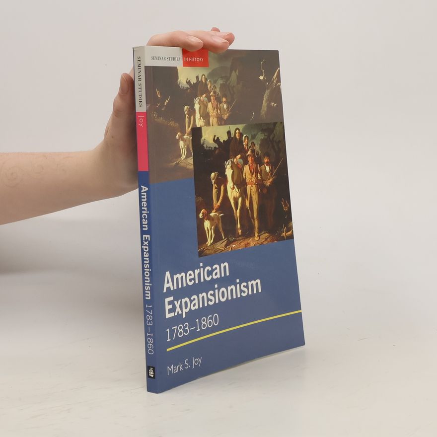 Mark S. Joy American Expansionism, 1783-1860