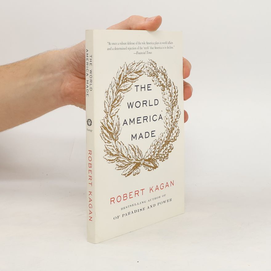 Robert Kagan The World America Made
