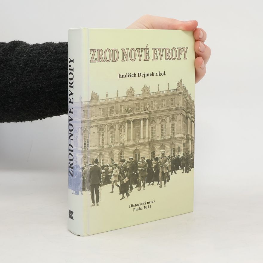 Jindřich Dejmek Zrod nové Evropy: Versailles, St.-Germain, Trianon a dotváření poválečného mírového systému