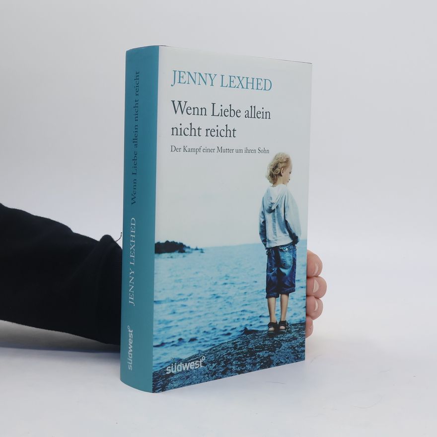 Jenny Lexhed Wenn Liebe allein nicht reicht. Der Kampf einer Mutter um ihren Sohn
