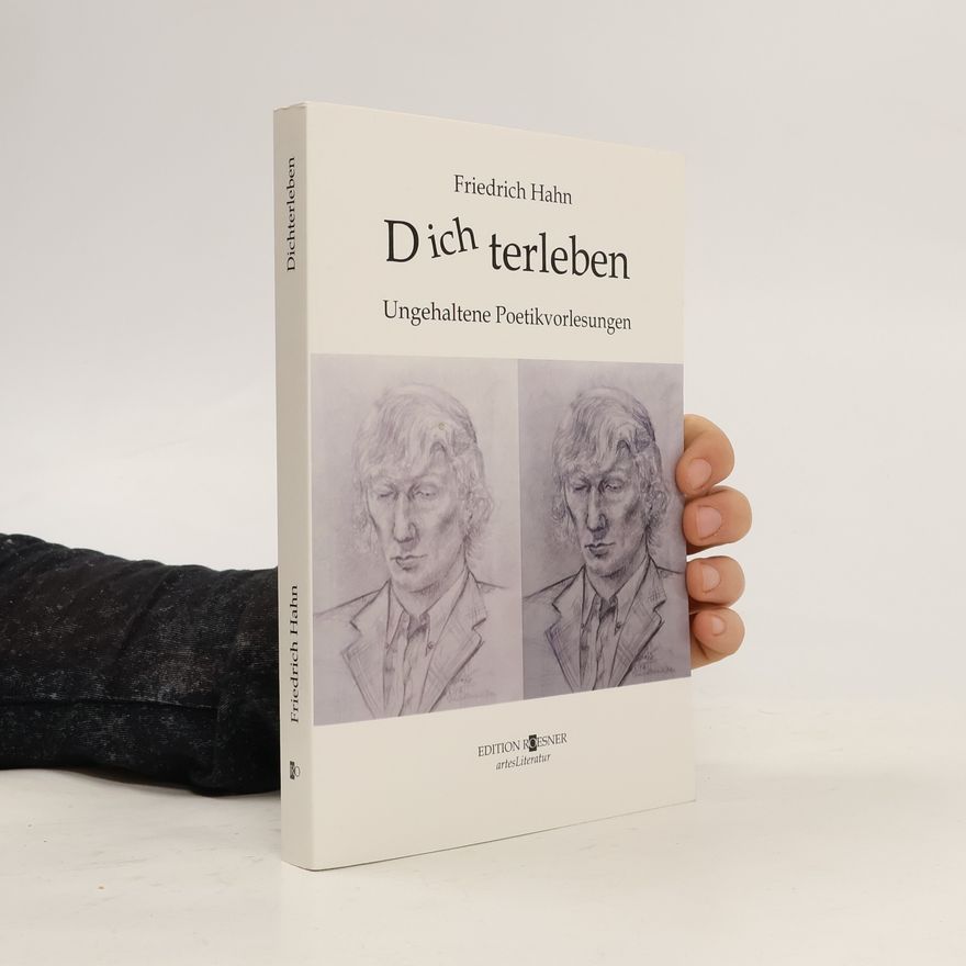 Friedrich Hahn Dichterleben. Ungehaltene Poetikvorlesungen