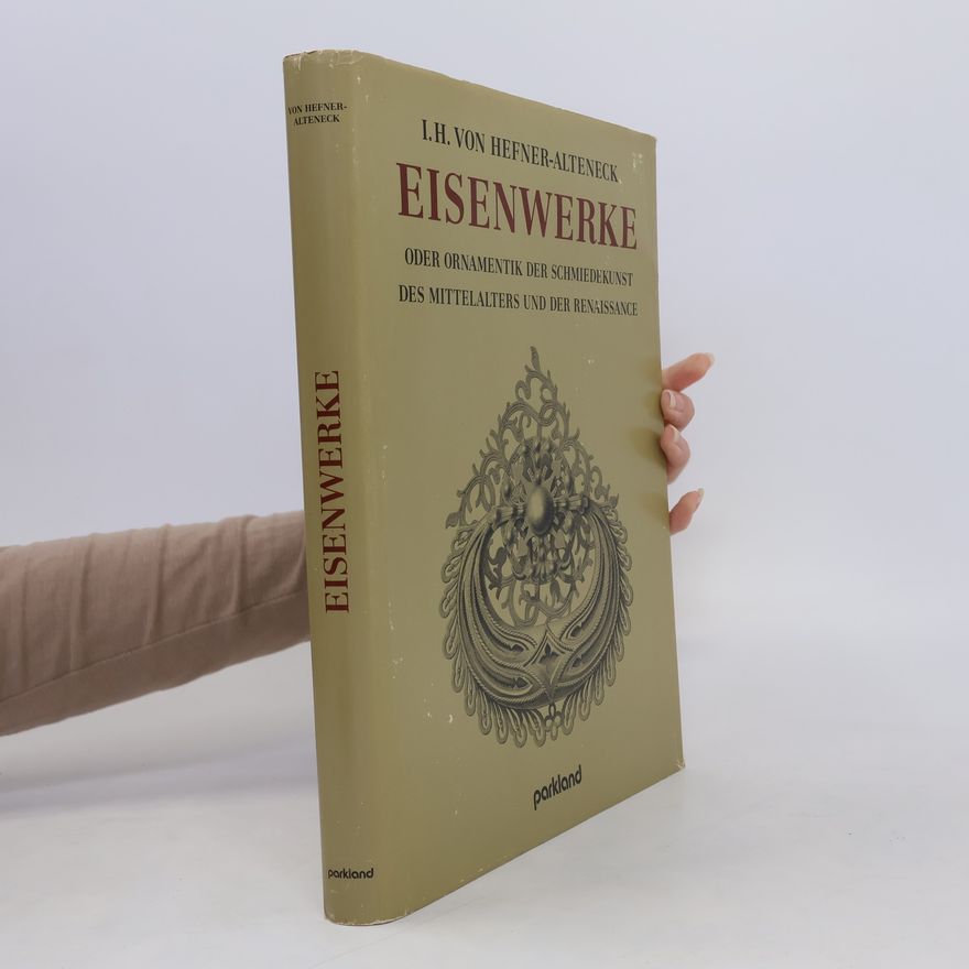 Jakob Heinrich von Hefner Alteneck Eisenwerke oder Ornamentik der Schmiedekunst des Mittelalters und der Renaissance