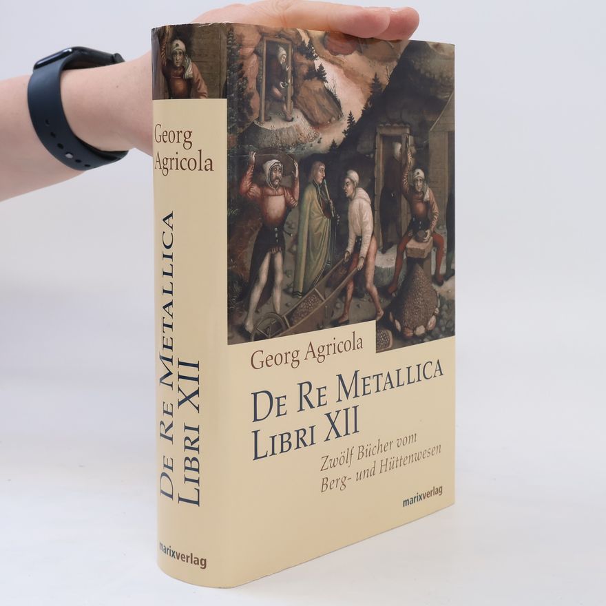 Georg Agricola De Re Metallica Libri XII. Zwölf Bücher vom Berg- und Hüttenwesen