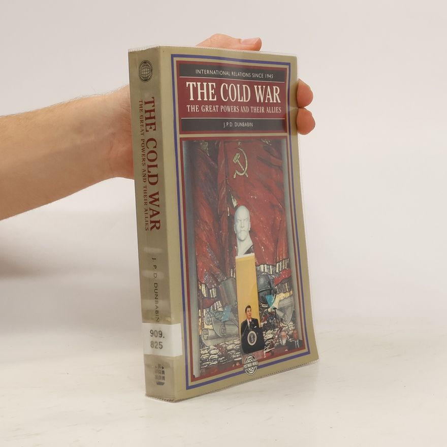 J. P. D. Dunbabin The Cold War the Great Powers and their Allies