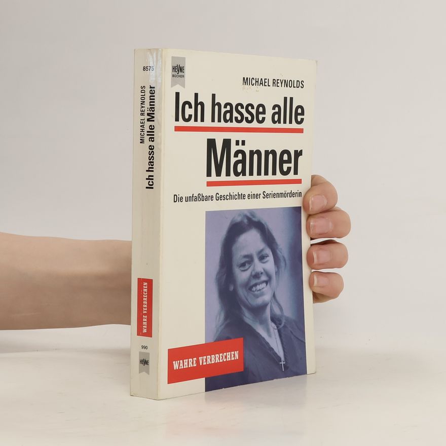 Michael Reynolds Ich hasse alle Männer. Die unfaßbare Geschichte einer Serienmörderin