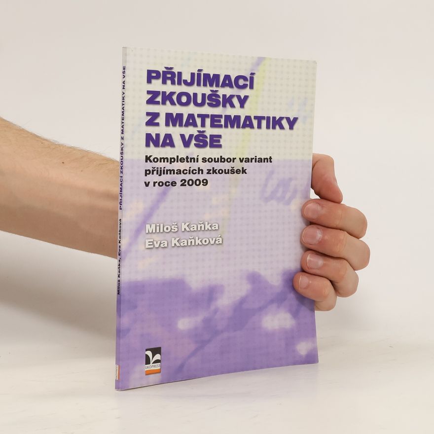 Eva Kaňková Přijímací zkoušky z matematiky na VŠE. Kompletní soubor variant přijímacích zkoušek v roce 2009