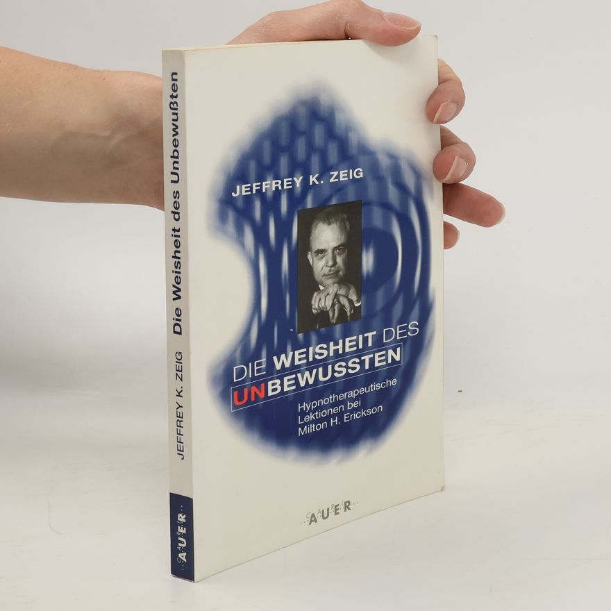 Jeffrey K. Zeig Die Weisheit des Unbewussten