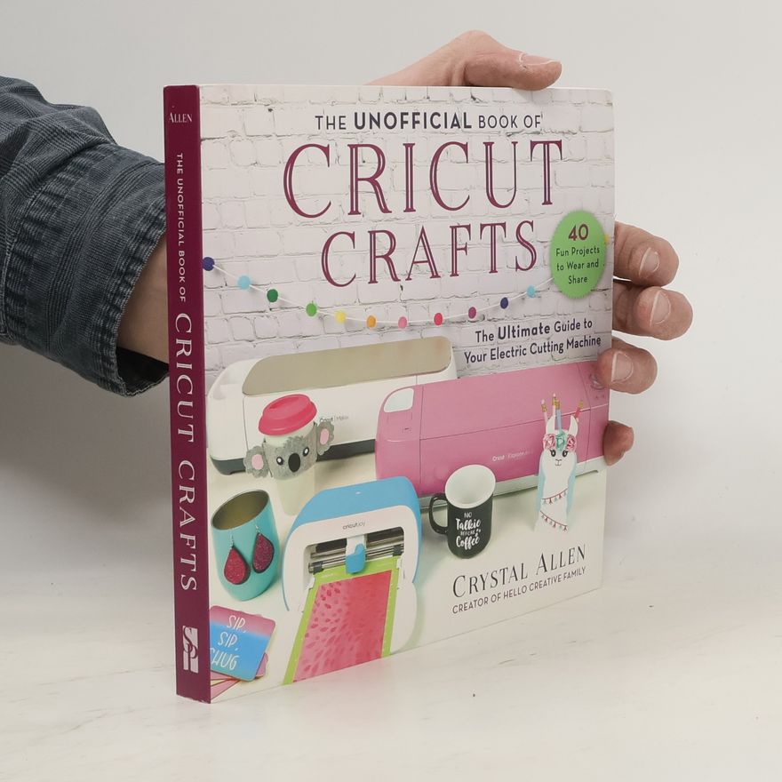 Crystal Allen Unofficial Book of Cricut Crafts