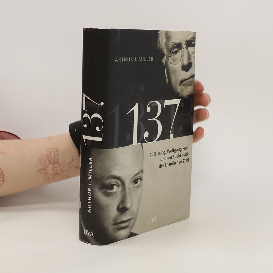 Arthur I. Miller 137. C. G. Jung, Wolfgang Pauli und die Suche nach der kosmischen Zahl