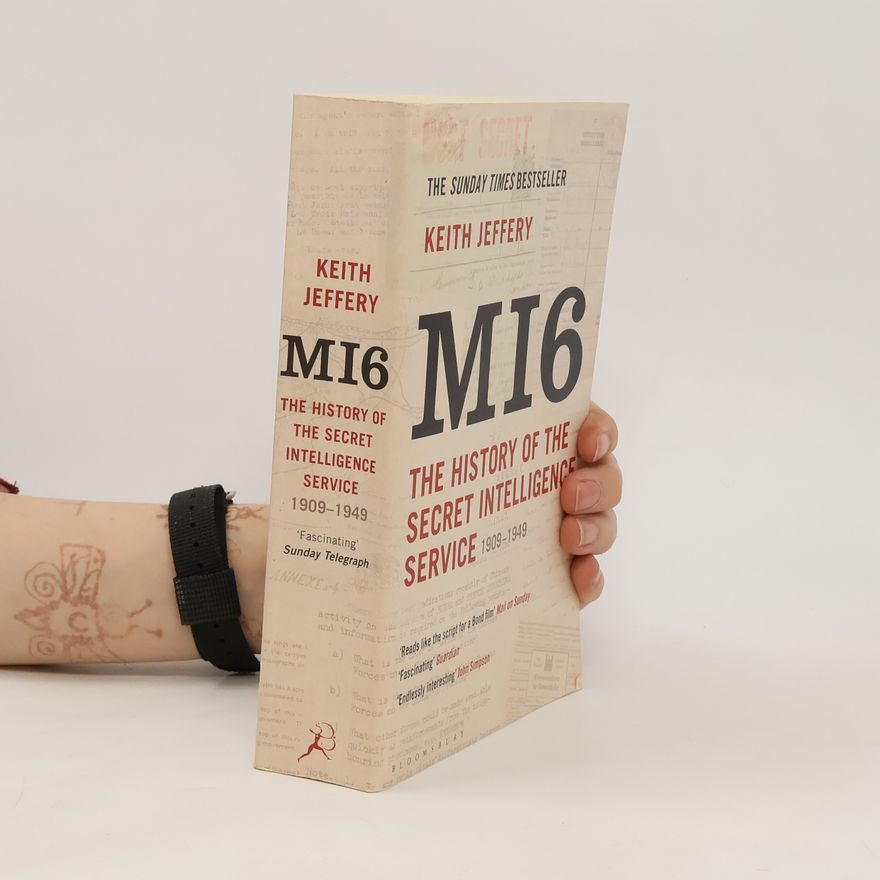 Keith Jeffery MI6 : the history of the Secret Intelligence Service, 1909-1949