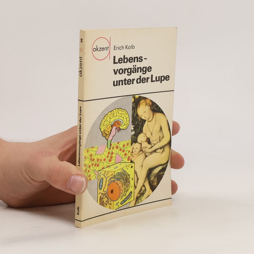 Erich Kolb Lebensvorgänge unter der Lupe
