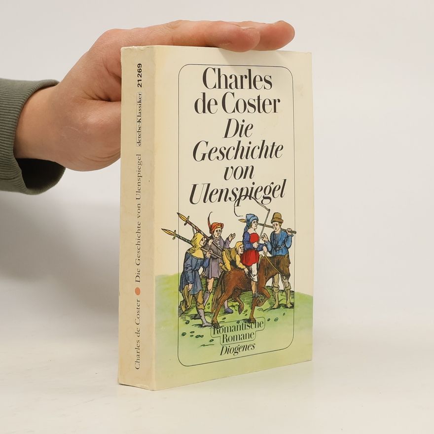 Charles De Coster Die Geschichte von Ulenspiegel und Lamme Goedzak und ihren heldenmässigen, fröhlichen und glorreichen Abenteuern im Lande Flandern und anderwärts