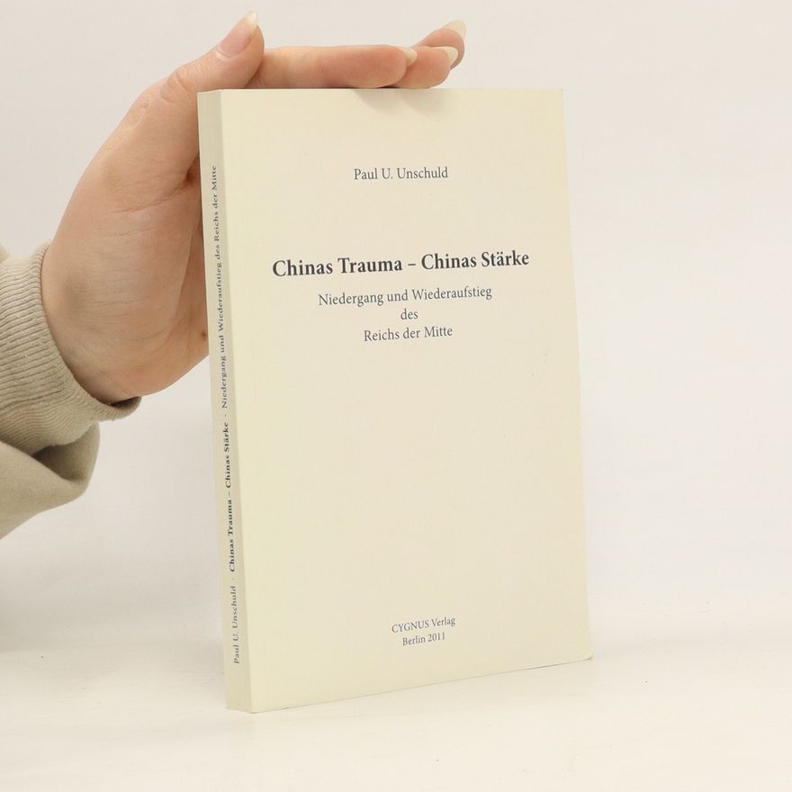 Paul Ulrich Unschuld Chinas Trauma - Chinas Stärke