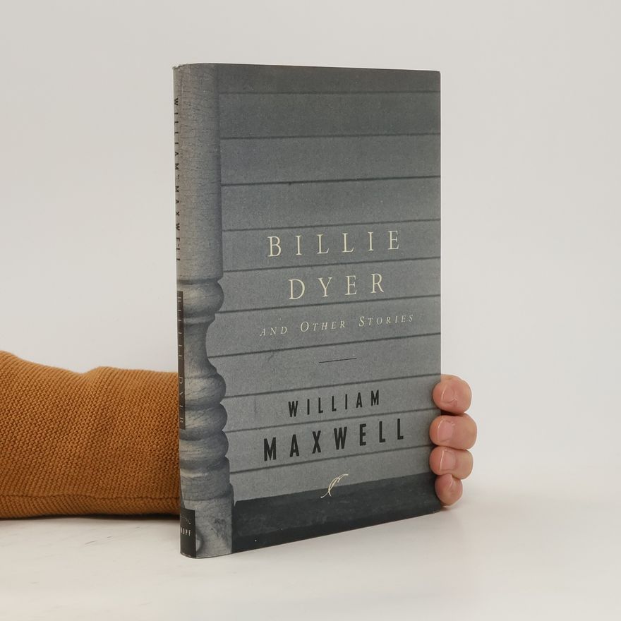 William Keepers Maxwell, Jr. Billie Dyer and Other Stories