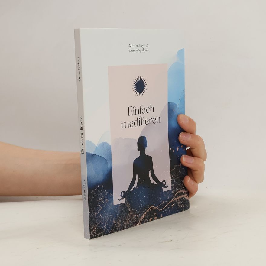 Karsten Spaderna Einfach meditieren. Wie wir mit Meditation den Alltag glücklich meistern können.