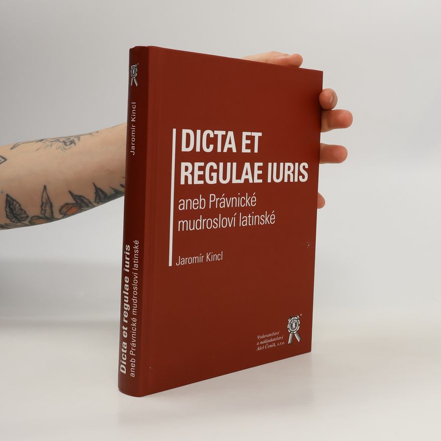 Jaromír Kincl Dicta et regulae iuris, aneb, Právnické mudrosloví latinské