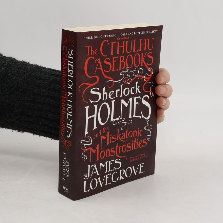 James Lovegrove The Cthulhu Casebooks - Sherlock Holmes and the Miskatonic Monstrosities