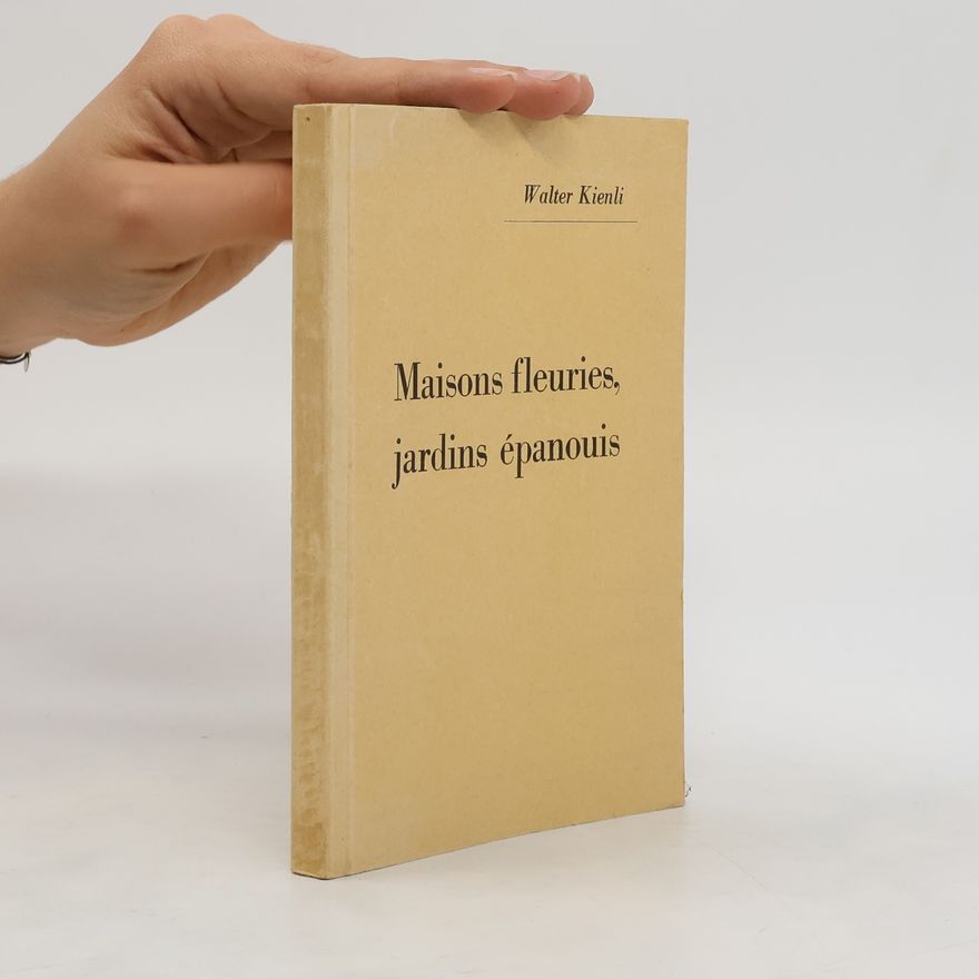 Walter Kienli Maisons fleuries. jardins épanouis