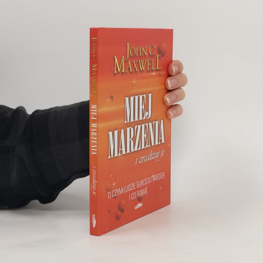 John C. Maxwell Miej marzenia i zrealizuj je