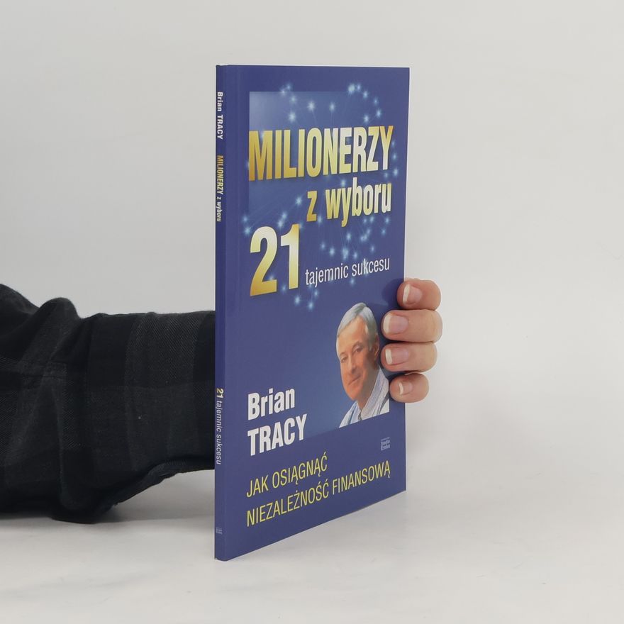 Brian Tracy Milionerzy z wyboru. 21 tajemnic sukcesu