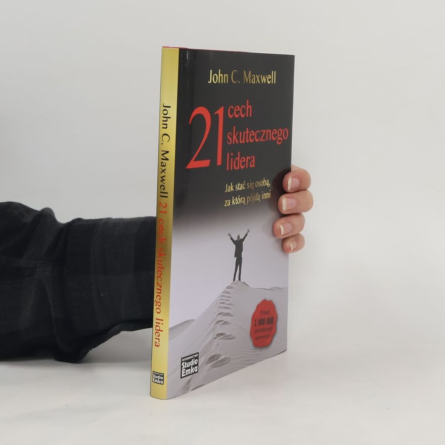 John C. Maxwell 21 cech skutecznego lidera Jak stac sie osoba za ktora pojda inni