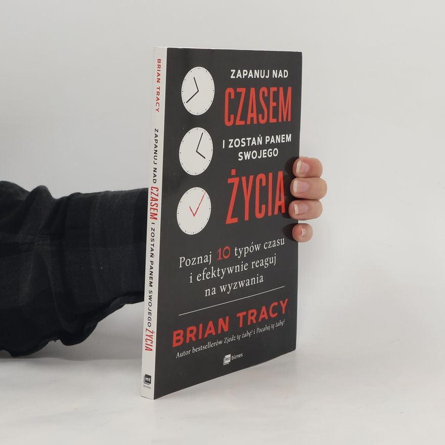 Brian Tracy Zapanuj nad czasem i zostań panem swojego życia poznaj 10 typów czasu i efektywnie reaguj na wyzwania