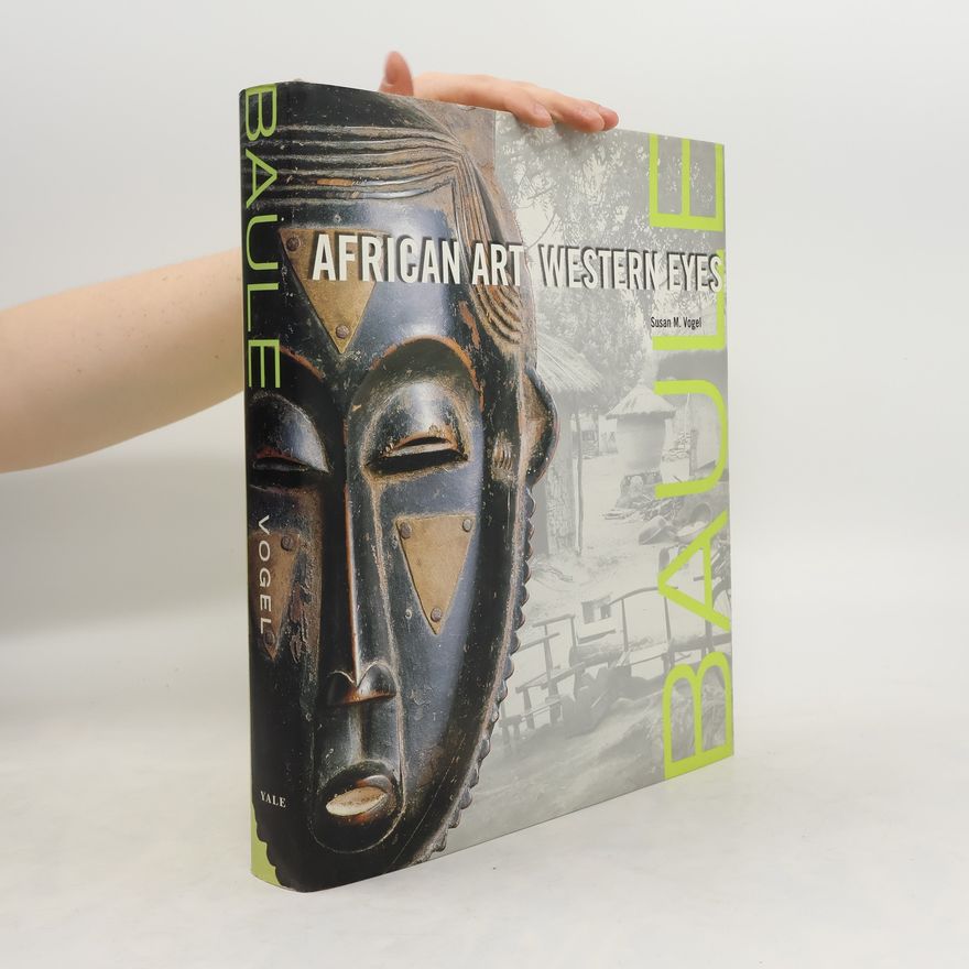 Susan Mullin Vogel Baule. African Art, Western Eyes