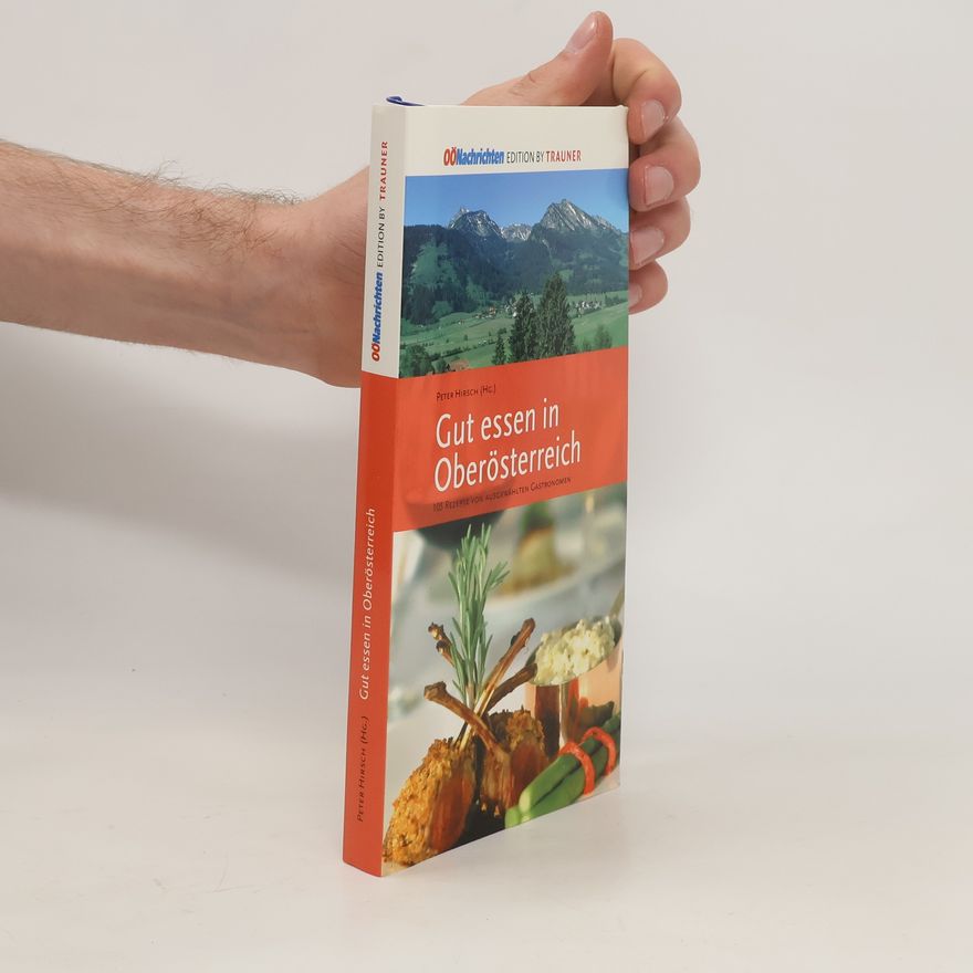 Peter Hirsch Gut essen in Oberösterreich. 105 Rezepte von ausgewählten Gastronomen