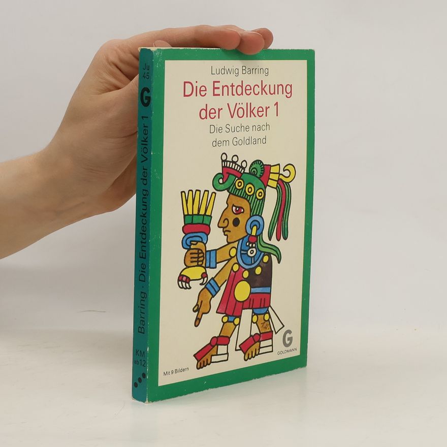 Ludwig Barring Die Entdeckung der Völker 1. Die Suche nach dem Goldland