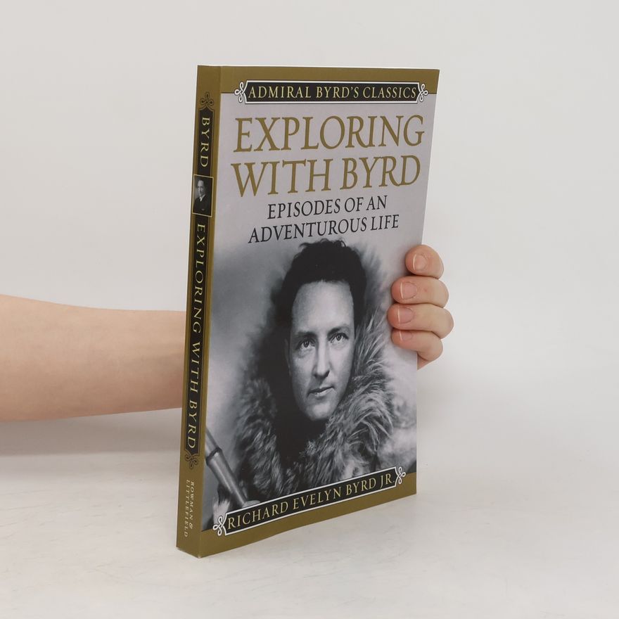 Richard E. Byrd Exploring with Byrd