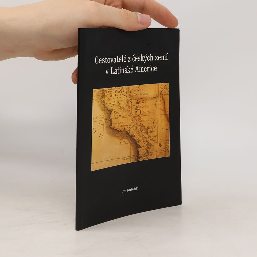 Ivo Barteček Cestovatelé z českých zemí v Latinské Americe