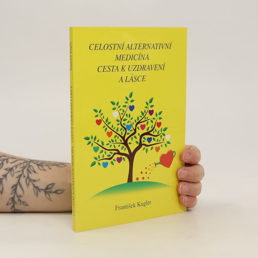 František Kugler Celostní alternativní medicína. Cesta k uzdravení a lásce