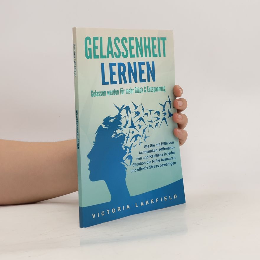 Victoria Lakefield Gelassenheit Lernen. Gelassen Werden Für Mehr Glück and Entspannung