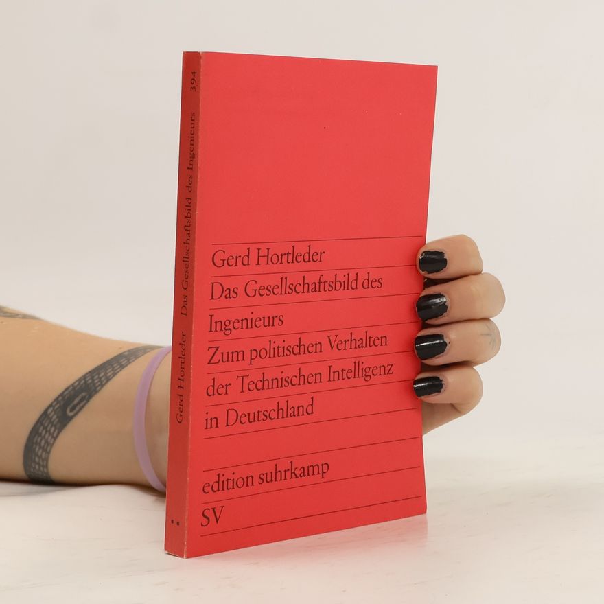 Gerd Hortleder Das Gesellschaftsbild des Ingenieurs. Zum politischen Verhalten der Technischen Intelligenz in Deutschland