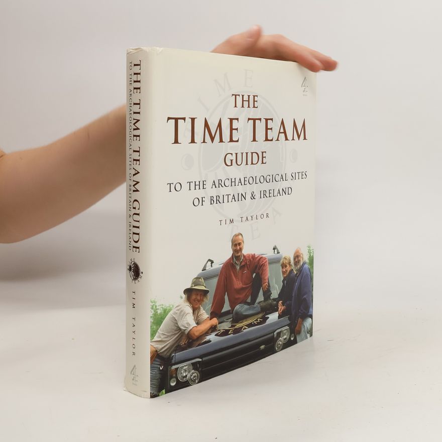 Tim Taylor The Time Team Guide to the Archaeological Sites of Britain & Ireland